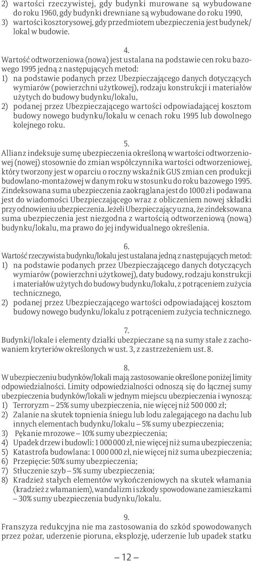 Wartość odtworzeniowa (nowa) jest ustalana na podstawie cen roku bazowego 1995 jedną z następujących metod: 1) na podstawie podanych przez Ubezpieczającego danych dotyczących wymiarów (powierzchni