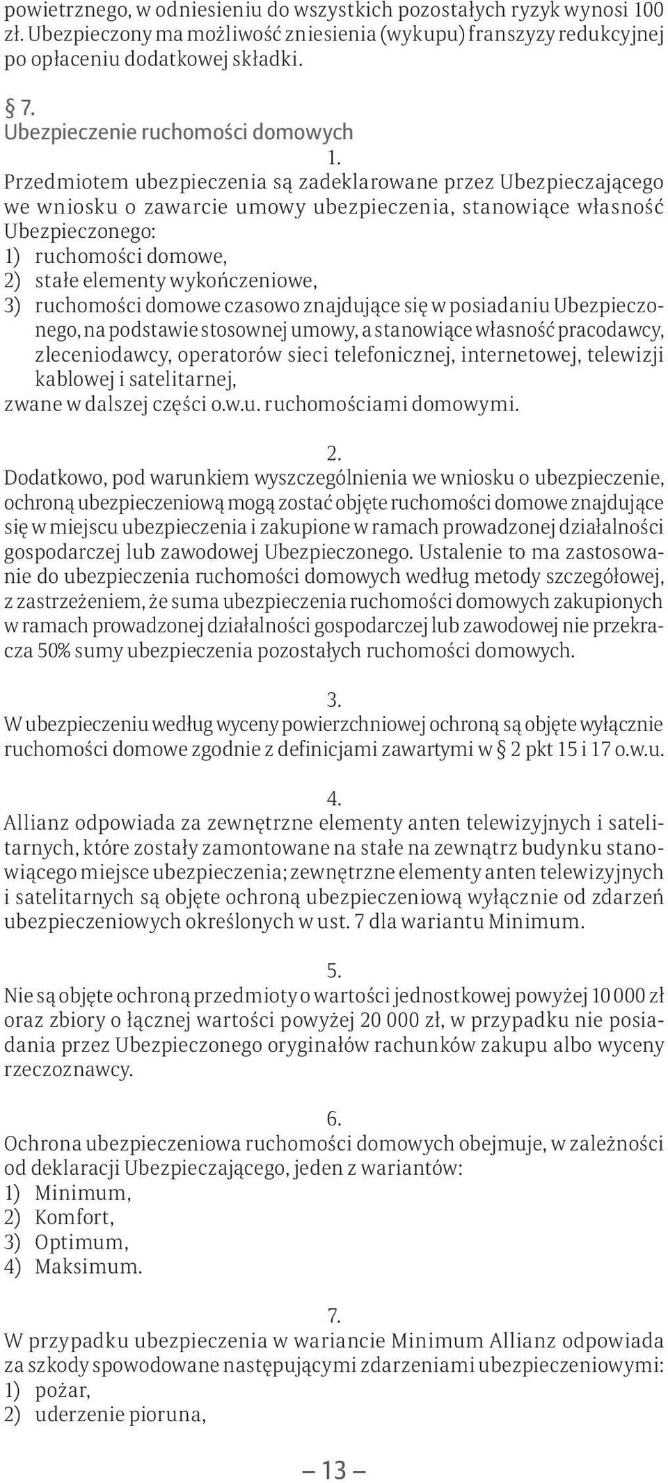 mo we, 2) s t a ł e e l e m e n t y w y k o ń c z e n i o w e, 3) ruchomości domowe cza so wo znaj du jące się w po sia da niu Ubez pie czone go, n a p o d s t a w ie s t o s ow ne j u mow y, a s t