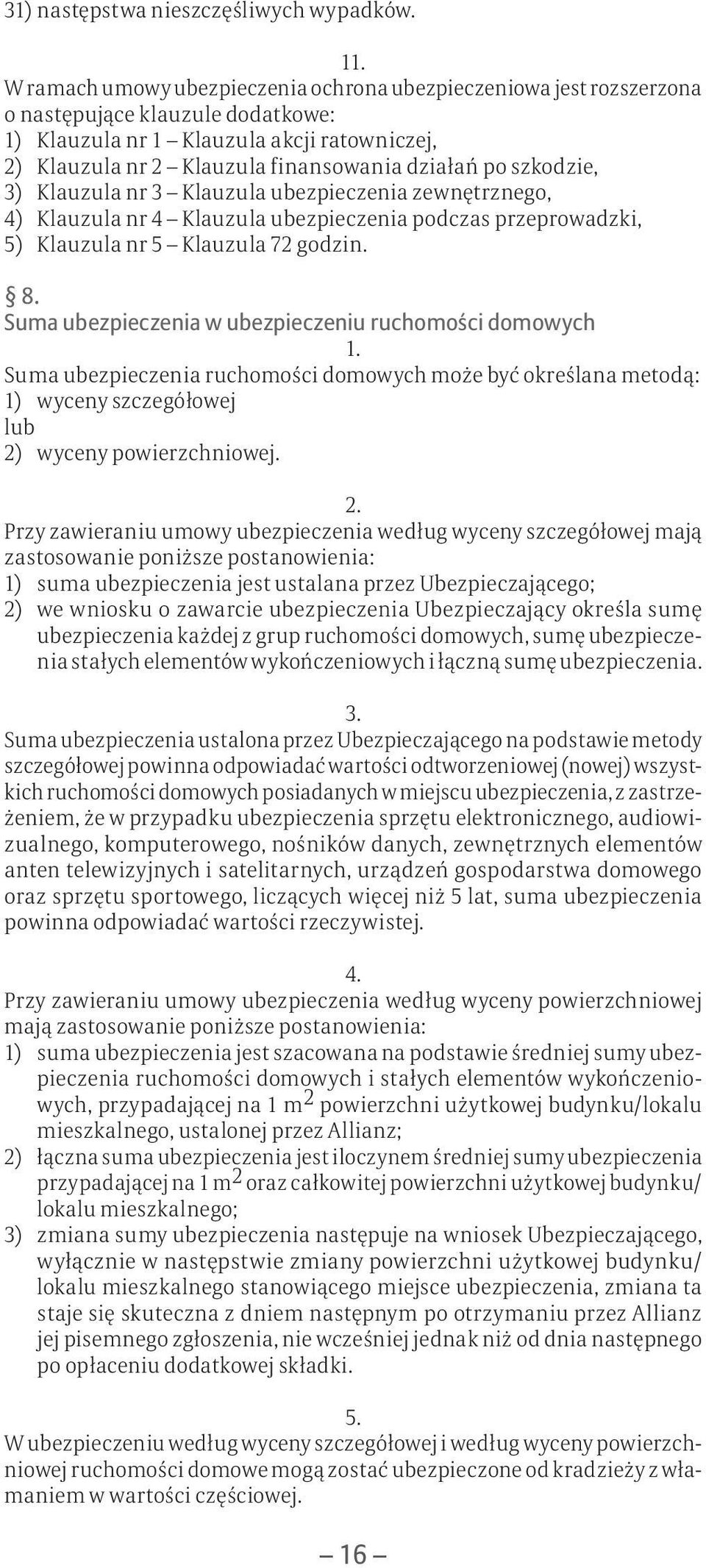 po szkodzie, 3) Klauzula nr 3 Klauzula ubezpieczenia zewnętrznego, 4) Klauzula nr 4 Klauzula ubezpieczenia podczas przeprowadzki, 5) Klauzula nr 5 Klauzula 72 godzin. 8.