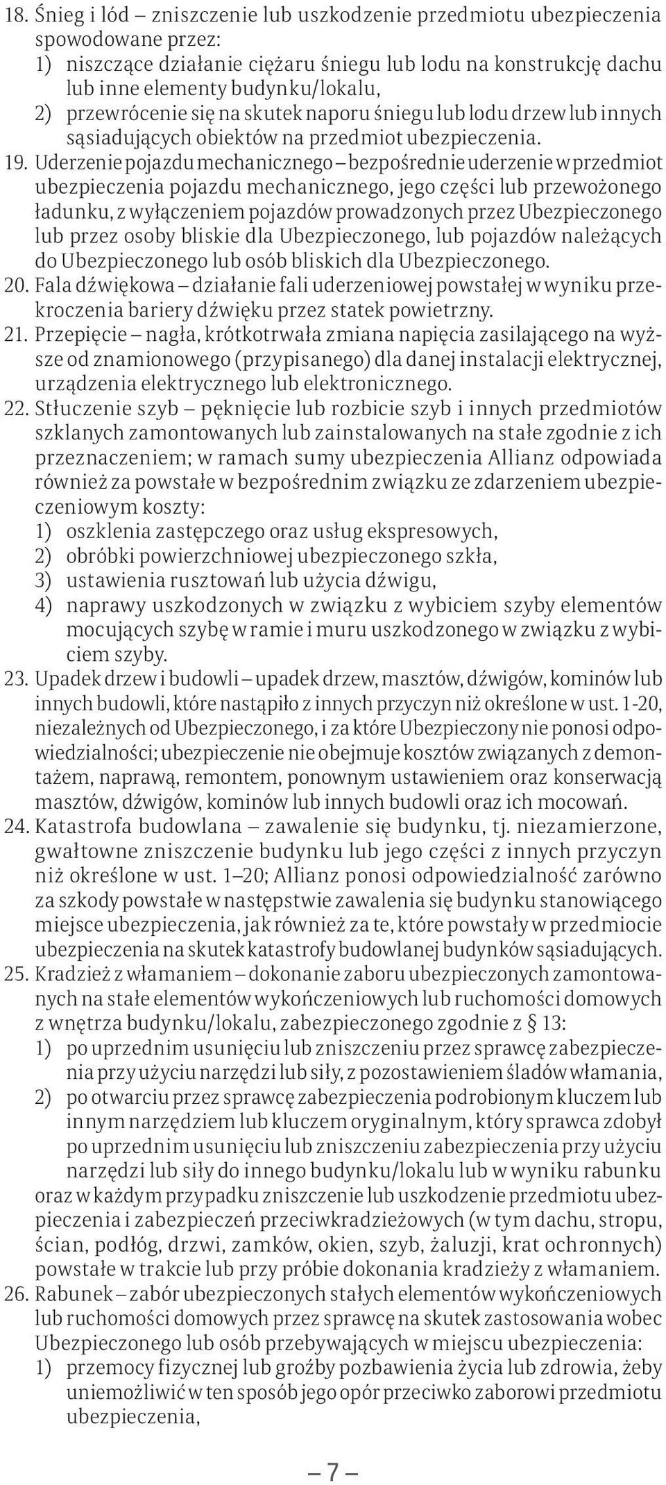 Uderzenie pojazdu mechanicznego bezpośrednie uderzenie w przedmiot ubezpieczenia pojazdu mechanicznego, jego części lub przewożonego ładunku, z wyłączeniem pojazdów prowadzonych przez Ubezpieczonego