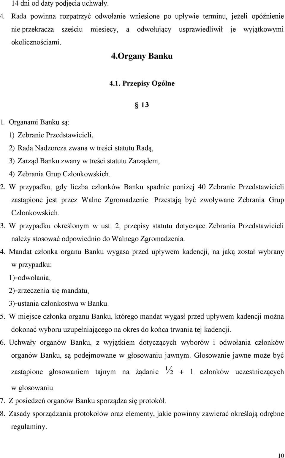 Przepisy Ogólne 13 1. Organami Banku są: 1) Zebranie Przedstawicieli, 2) Rada Nadzorcza zwana w treści statutu Radą, 3) Zarząd Banku zwany w treści statutu Zarządem, 4) Zebrania Grup Członkowskich. 2. W przypadku, gdy liczba członków Banku spadnie poniżej 40 Zebranie Przedstawicieli zastąpione jest przez Walne Zgromadzenie.