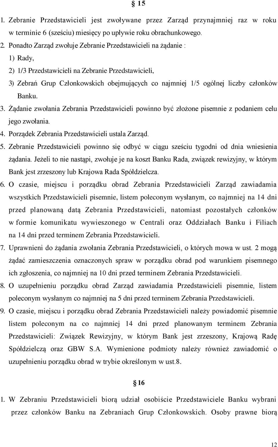 członków Banku. 3. Żądanie zwołania Zebrania Przedstawicieli powinno być złożone pisemnie z podaniem celu jego zwołania. 4. Porządek Zebrania Przedstawicieli ustala Zarząd. 5.