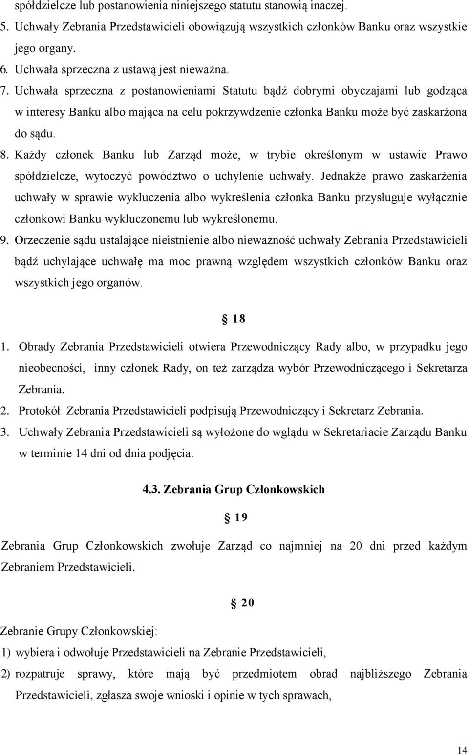 Uchwała sprzeczna z postanowieniami Statutu bądź dobrymi obyczajami lub godząca w interesy Banku albo mająca na celu pokrzywdzenie członka Banku może być zaskarżona do sądu. 8.