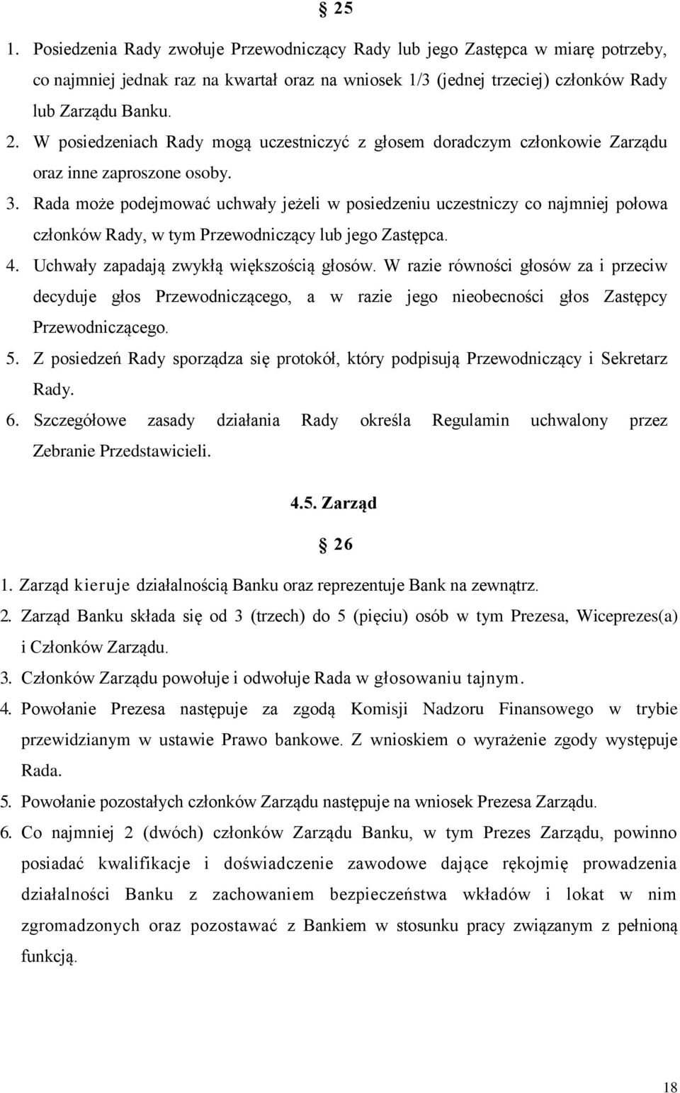 Rada może podejmować uchwały jeżeli w posiedzeniu uczestniczy co najmniej połowa członków Rady, w tym Przewodniczący lub jego Zastępca. 4. Uchwały zapadają zwykłą większością głosów.