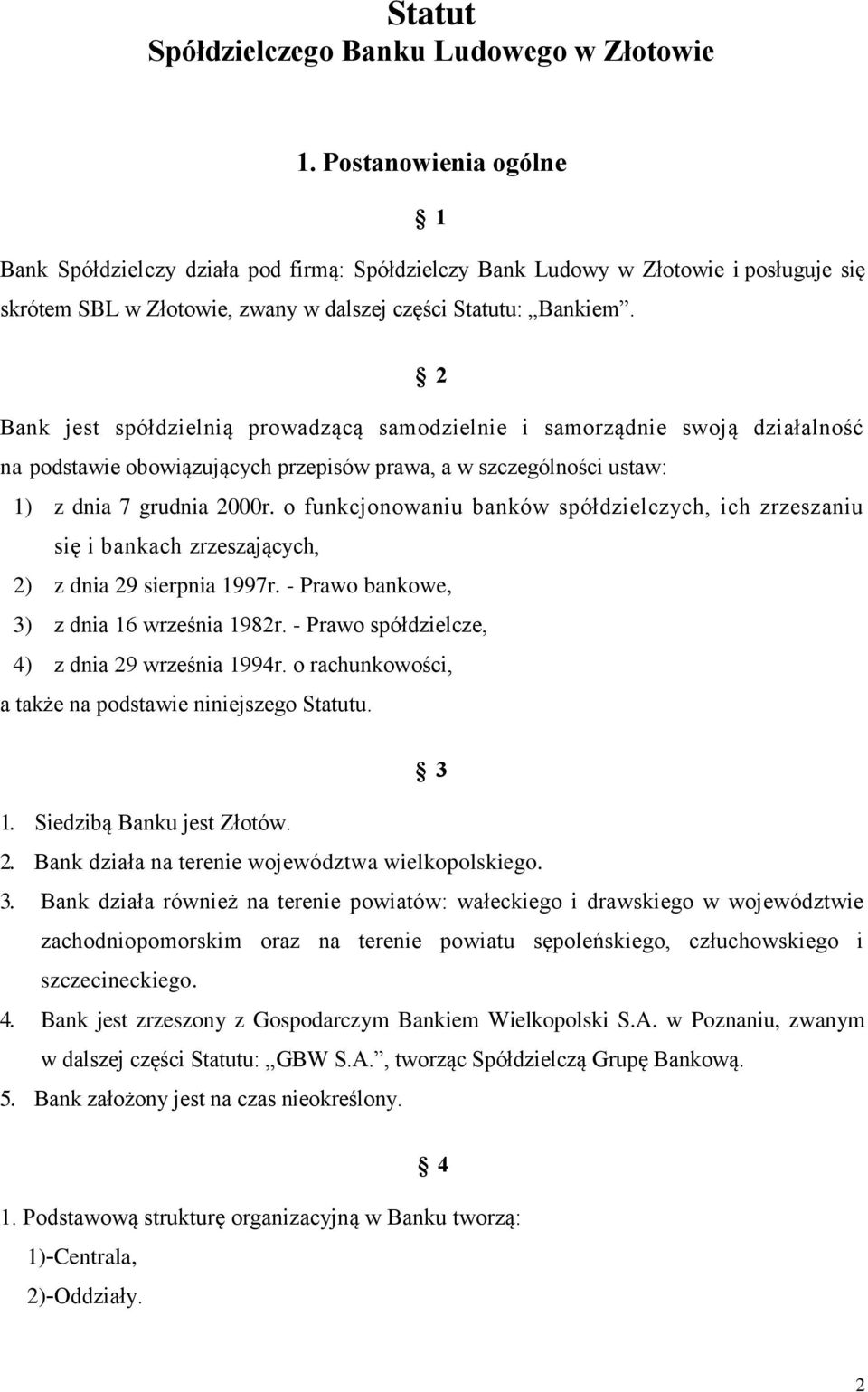 2 Bank jest spółdzielnią prowadzącą samodzielnie i samorządnie swoją działalność na podstawie obowiązujących przepisów prawa, a w szczególności ustaw: 1) z dnia 7 grudnia 2000r.