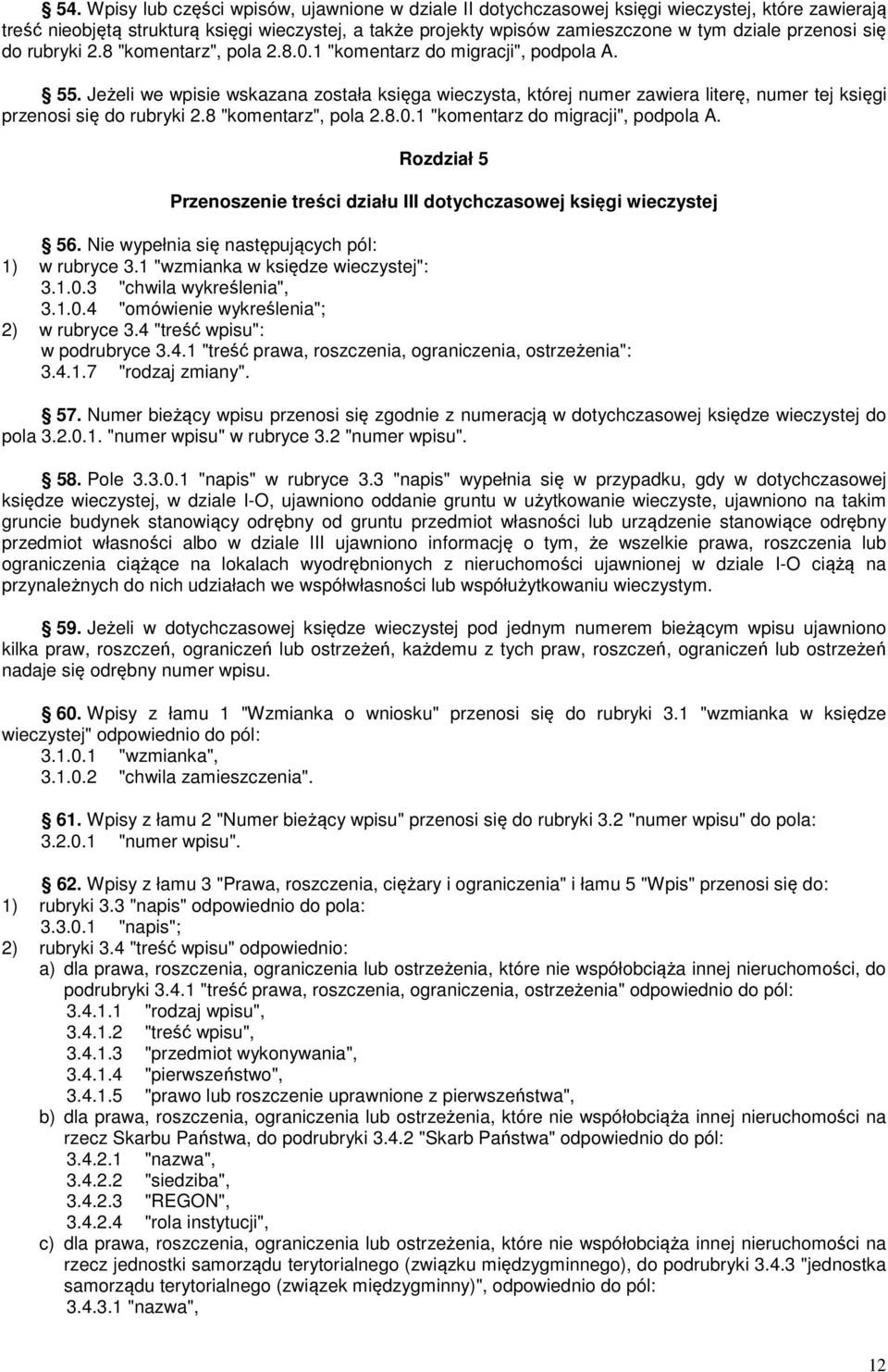 Jeżeli we wpisie wskazana została księga wieczysta, której numer zawiera literę, numer tej księgi przenosi się do rubryki 2.8 "komentarz", pola 2.8.0.1 "komentarz do migracji", podpola A.