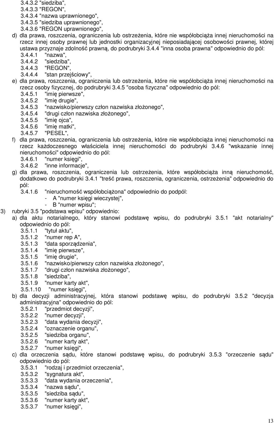 4 "inna osoba prawna" 3.4.4.1 "nazwa", 3.4.4.2 "siedziba", 3.4.4.3 "REGON", 3.4.4.4 "stan przejściowy", e) dla prawa, roszczenia, ograniczenia lub ostrzeżenia, które nie współobciąża innej nieruchomości na rzecz osoby fizycznej, do podrubryki 3.
