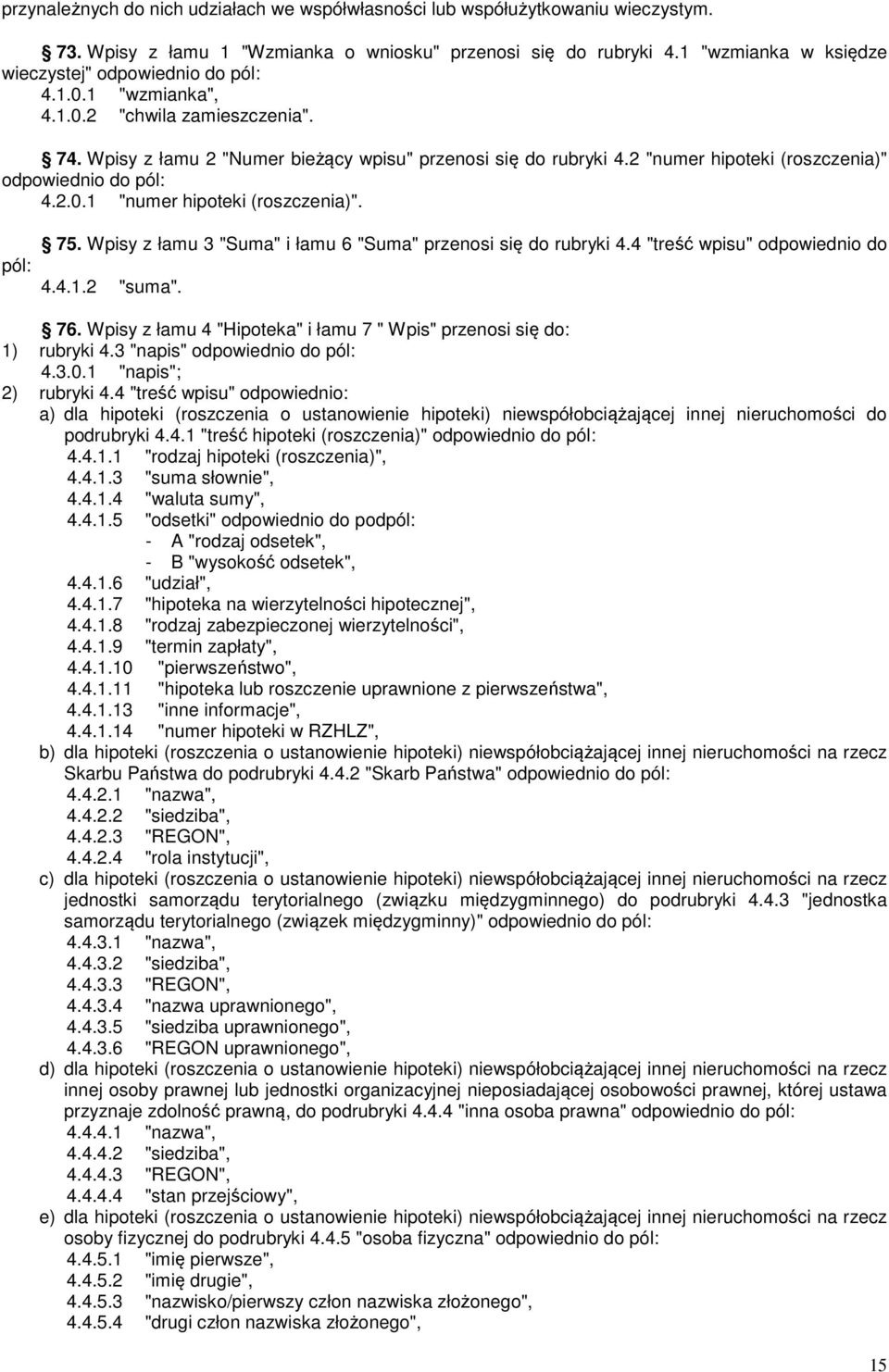 Wpisy z łamu 3 "Suma" i łamu 6 "Suma" przenosi się do rubryki 4.4 "treść wpisu" odpowiednio do 4.4.1.2 "suma". 76. Wpisy z łamu 4 "Hipoteka" i łamu 7 " Wpis" przenosi się do: 1) rubryki 4.3 "napis" 4.