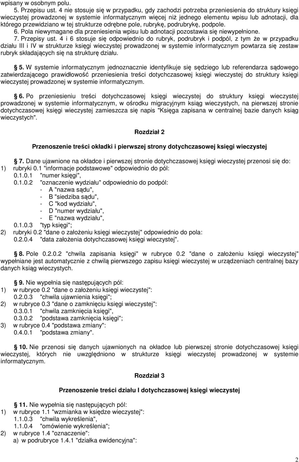 przewidziano w tej strukturze odrębne pole, rubrykę, podrubrykę, podpole. 6. Pola niewymagane dla przeniesienia wpisu lub adnotacji pozostawia się niewypełnione. 7. Przepisy ust.