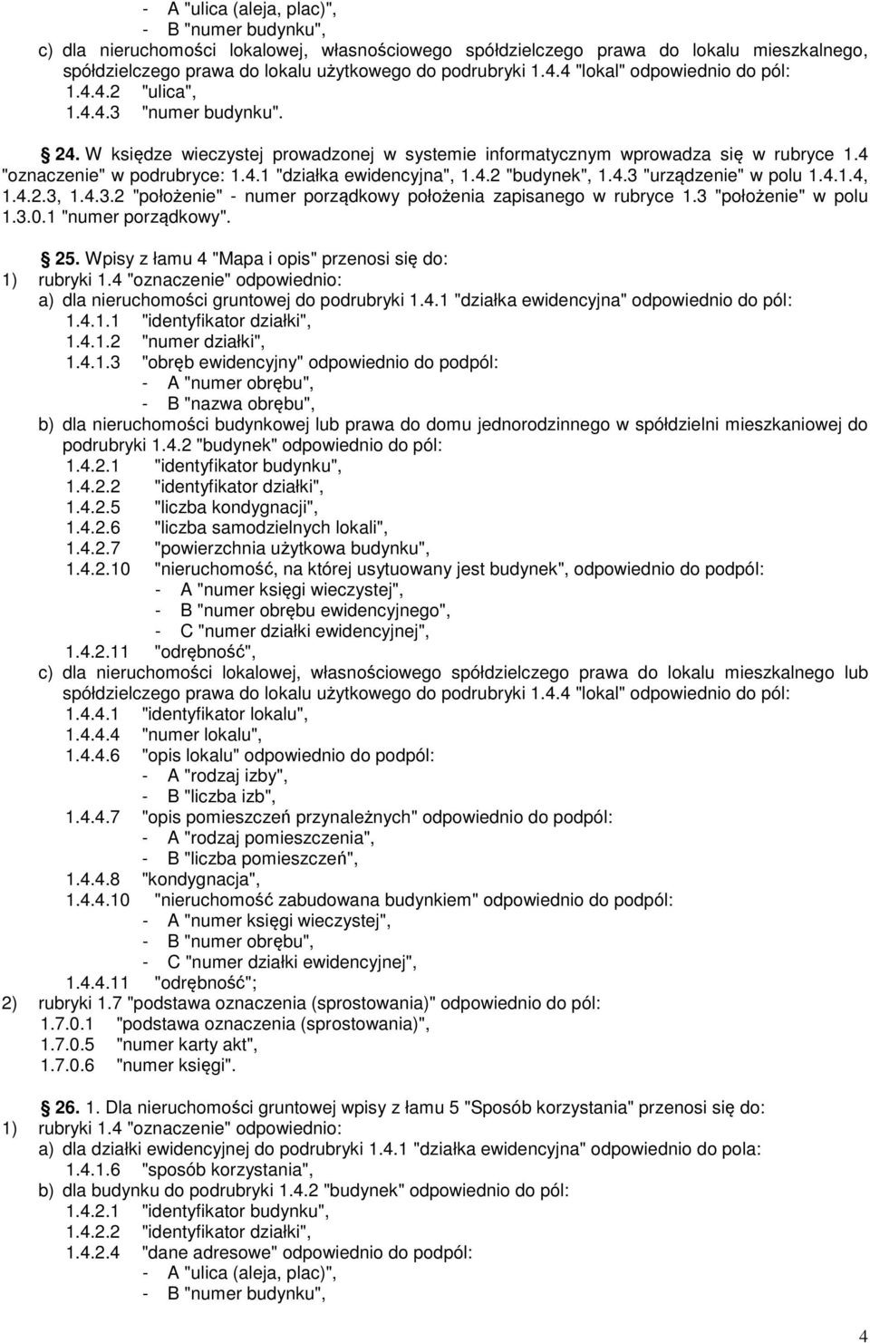 4.2 "budynek", 1.4.3 "urządzenie" w polu 1.4.1.4, 1.4.2.3, 1.4.3.2 "położenie" - numer porządkowy położenia zapisanego w rubryce 1.3 "położenie" w polu 1.3.0.1 "numer porządkowy". 25.