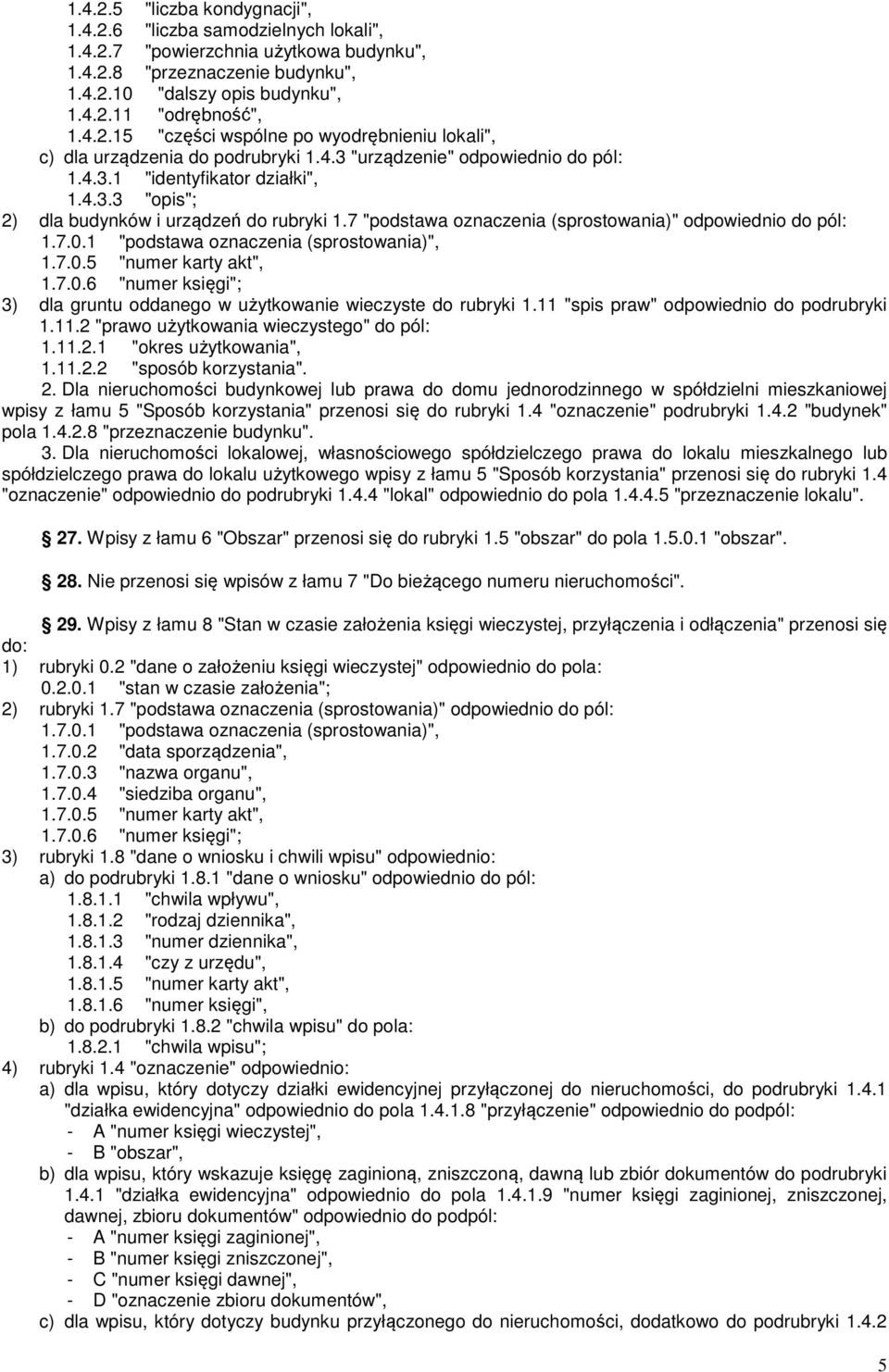 7 "podstawa oznaczenia (sprostowania)" 1.7.0.1 "podstawa oznaczenia (sprostowania)", 1.7.0.5 "numer karty akt", 1.7.0.6 "numer księgi"; 3) dla gruntu oddanego w użytkowanie wieczyste do rubryki 1.