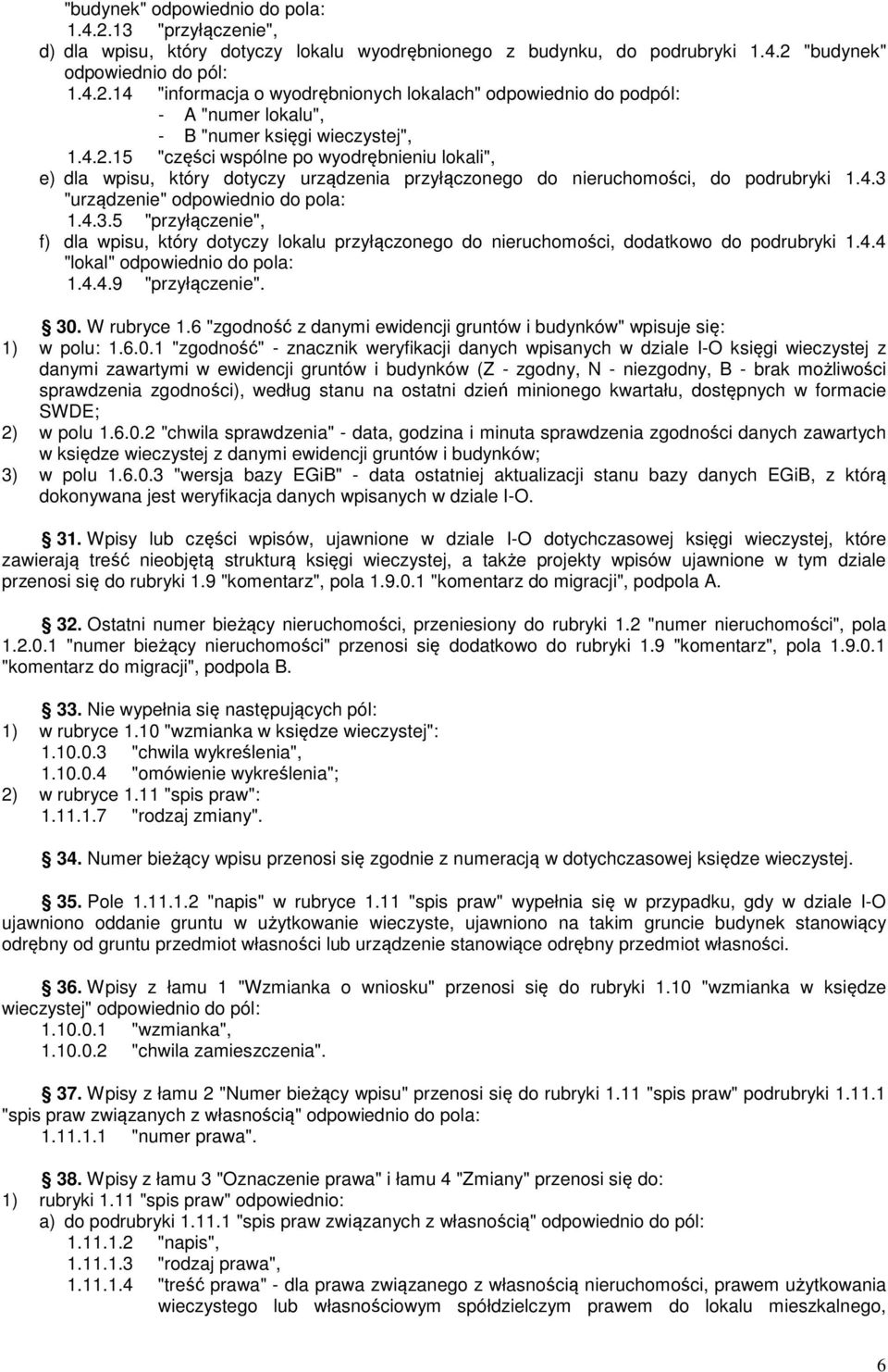 "urządzenie" odpowiednio do pola: 1.4.3.5 "przyłączenie", f) dla wpisu, który dotyczy lokalu przyłączonego do nieruchomości, dodatkowo do podrubryki 1.4.4 "lokal" odpowiednio do pola: 1.4.4.9 "przyłączenie".