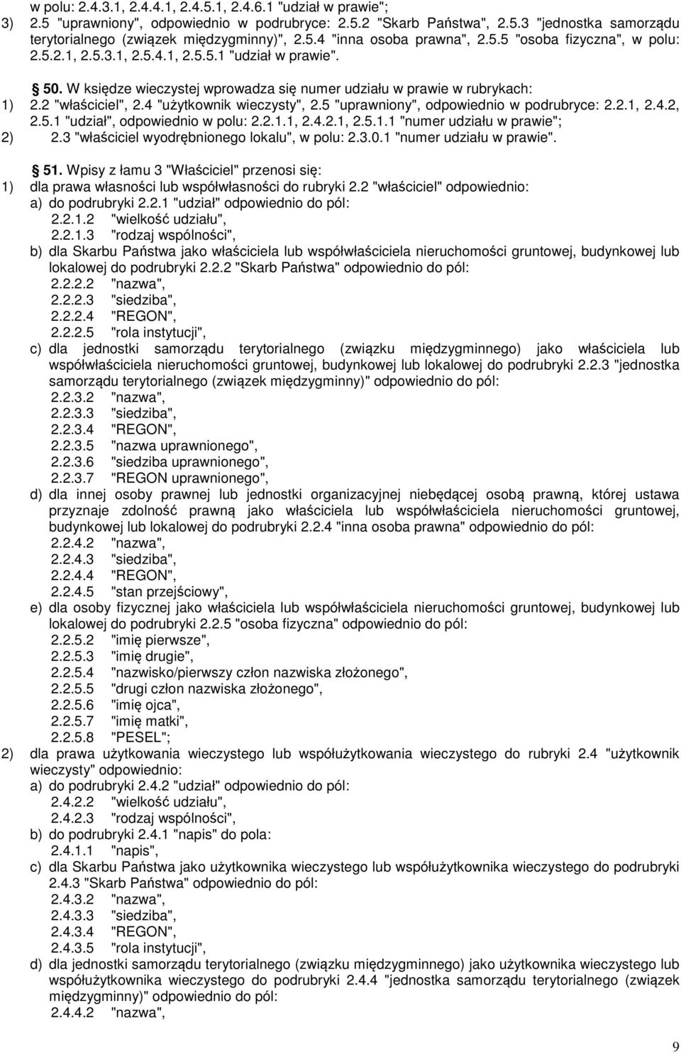2 "właściciel", 2.4 "użytkownik wieczysty", 2.5 "uprawniony", odpowiednio w podrubryce: 2.2.1, 2.4.2, 2.5.1 "udział", odpowiednio w polu: 2.2.1.1, 2.4.2.1, 2.5.1.1 "numer udziału w prawie"; 2) 2.