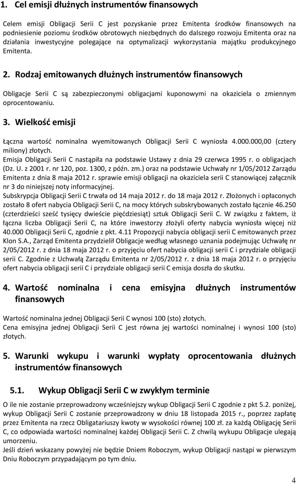 Rodzaj emitowanych dłużnych instrumentów finansowych Obligacje Serii C są zabezpieczonymi obligacjami kuponowymi na okaziciela o zmiennym oprocentowaniu. 3.