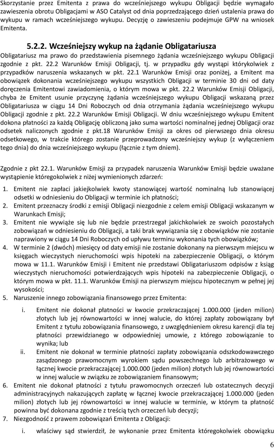 2. Wcześniejszy wykup na żądanie Obligatariusza Obligatariusz ma prawo do przedstawienia pisemnego żądania wcześniejszego wykupu Obligacji zgodnie z pkt. 22.2 Warunków Emisji Obligacji, tj.