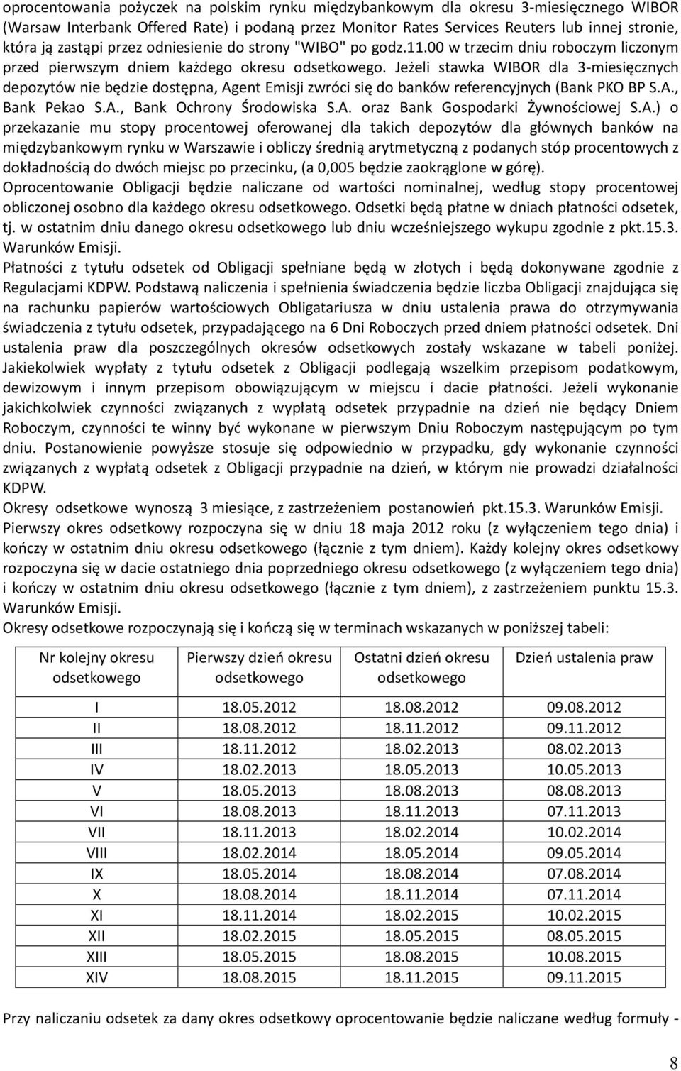 Jeżeli stawka WIBOR dla 3-miesięcznych depozytów nie będzie dostępna, Agent Emisji zwróci się do banków referencyjnych (Bank PKO BP S.A., Bank Pekao S.A., Bank Ochrony Środowiska S.A. oraz Bank Gospodarki Żywnościowej S.