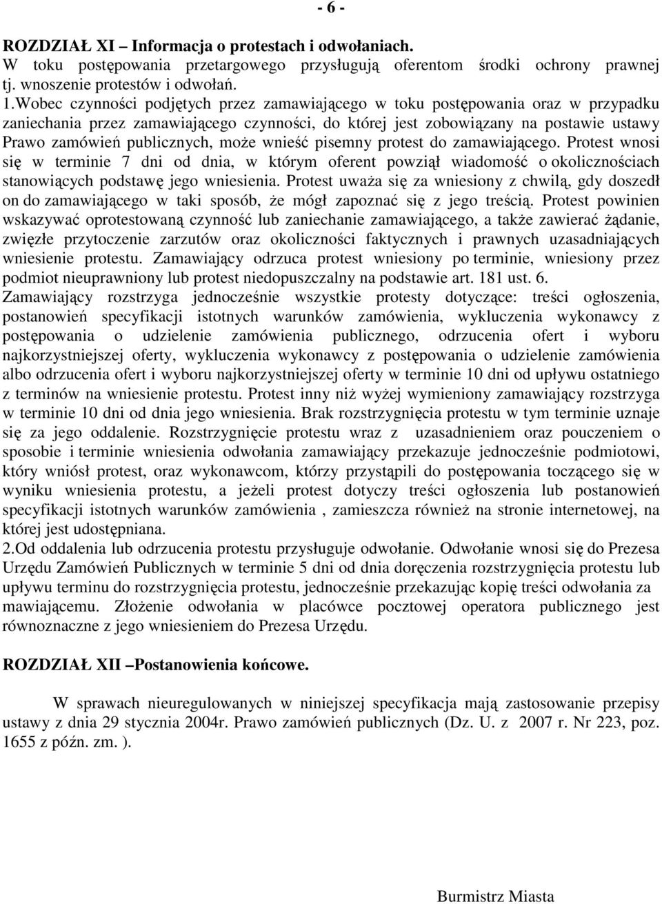 moŝe wnieść pisemny protest do zamawiającego. Protest wnosi się w terminie 7 dni od dnia, w którym oferent powziął wiadomość o okolicznościach stanowiących podstawę jego wniesienia.