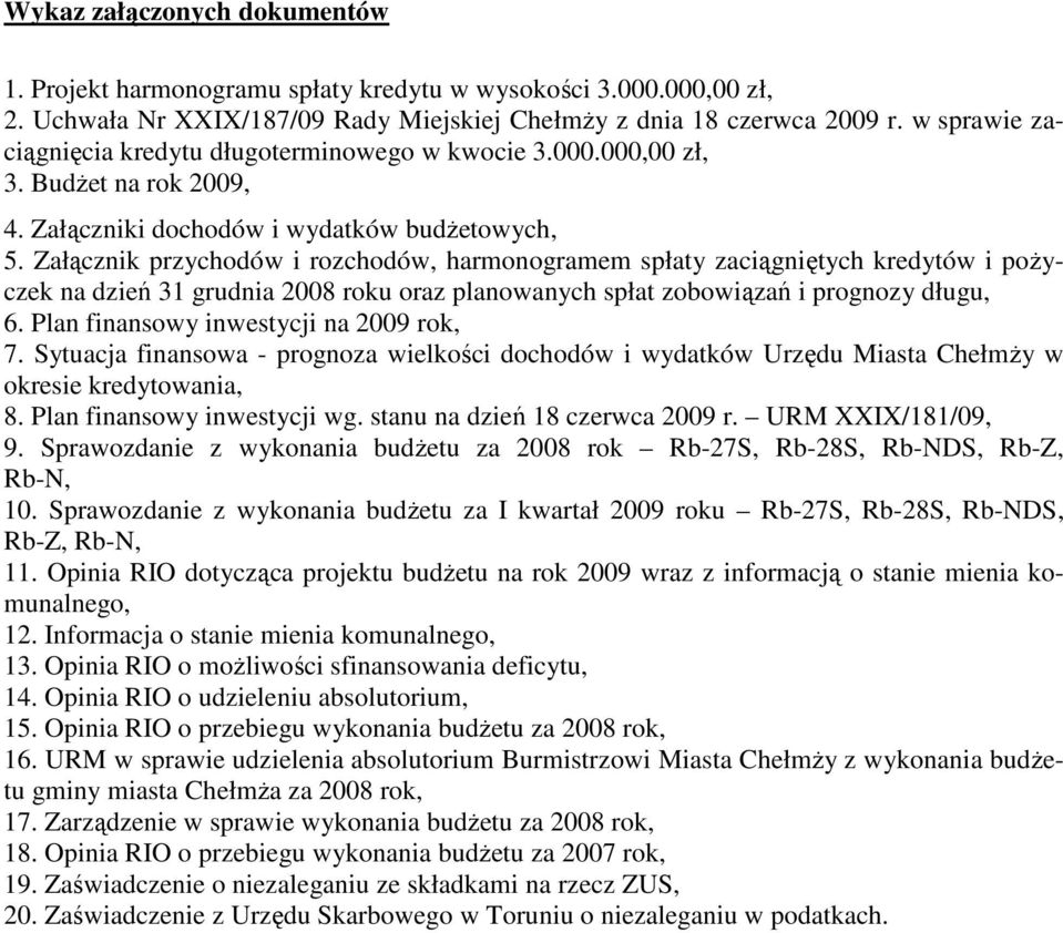 Załącznik przychodów i rozchodów, harmonogramem spłaty zaciągniętych kredytów i poŝyczek na dzień 31 grudnia 2008 roku oraz planowanych spłat zobowiązań i prognozy długu, 6.