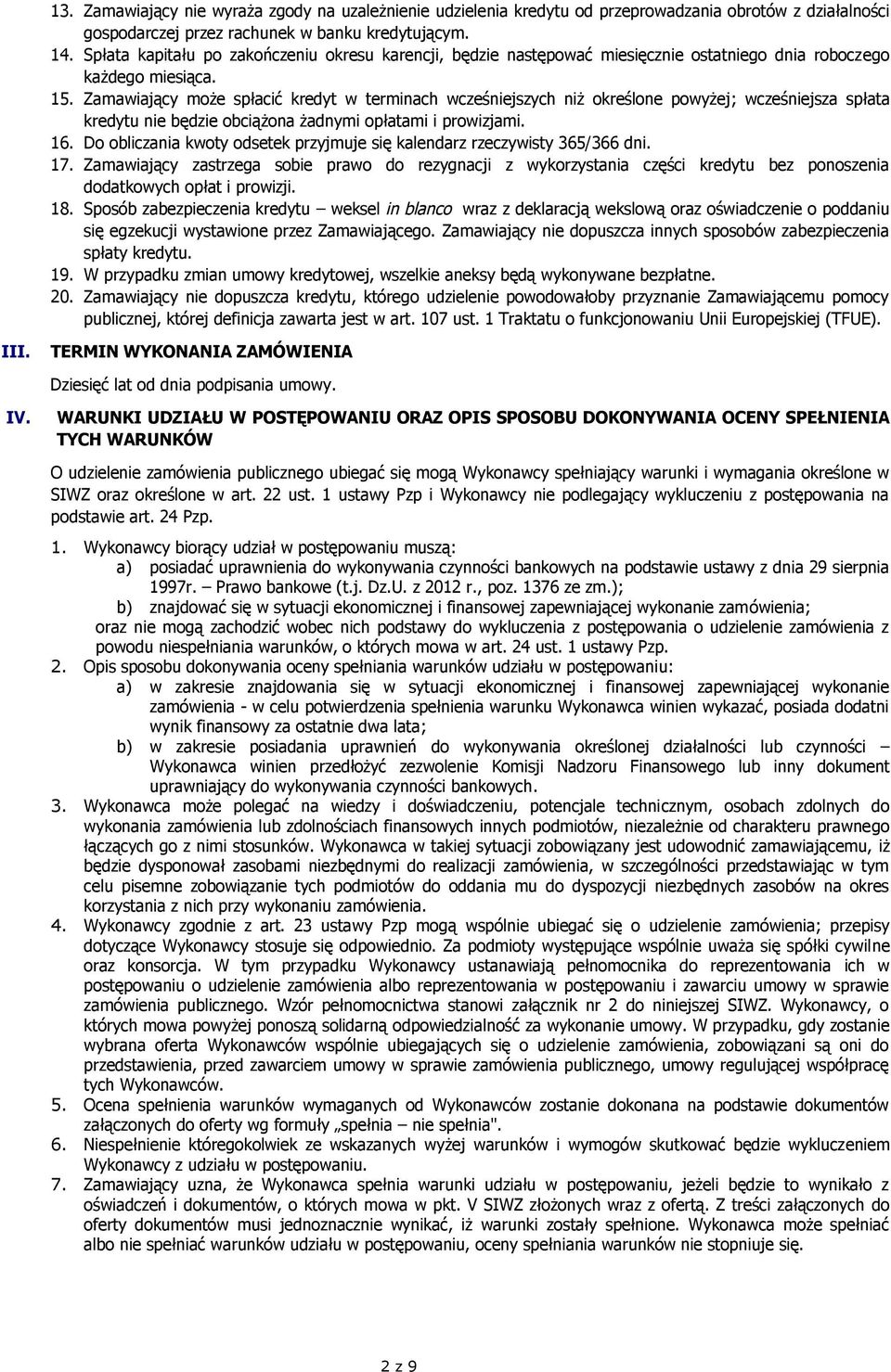 Zamawiający może spłacić kredyt w terminach wcześniejszych niż określone powyżej; wcześniejsza spłata kredytu nie będzie obciążona żadnymi opłatami i prowizjami. 16.