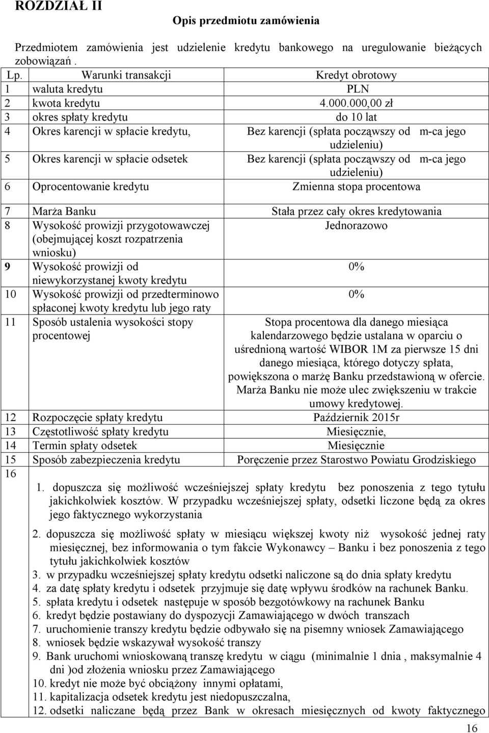 000,00 zł 3 okres spłaty kredytu do 10 lat 4 Okres karencji w spłacie kredytu, Bez karencji (spłata począwszy od m-ca jego udzieleniu) 5 Okres karencji w spłacie odsetek Bez karencji (spłata