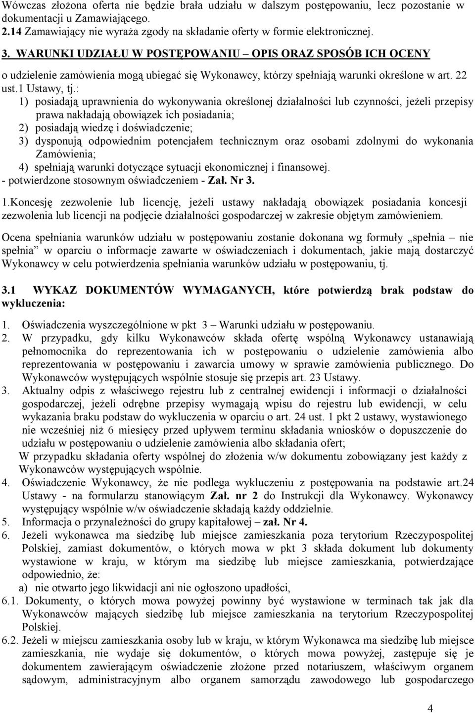 : 1) posiadają uprawnienia do wykonywania określonej działalności lub czynności, jeżeli przepisy prawa nakładają obowiązek ich posiadania; 2) posiadają wiedzę i doświadczenie; 3) dysponują