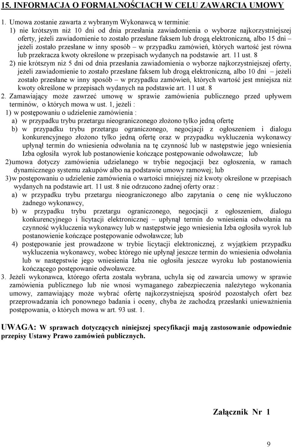 faksem lub drogą elektroniczną, albo 15 dni jeżeli zostało przesłane w inny sposób w przypadku zamówień, których wartość jest równa lub przekracza kwoty określone w przepisach wydanych na podstawie