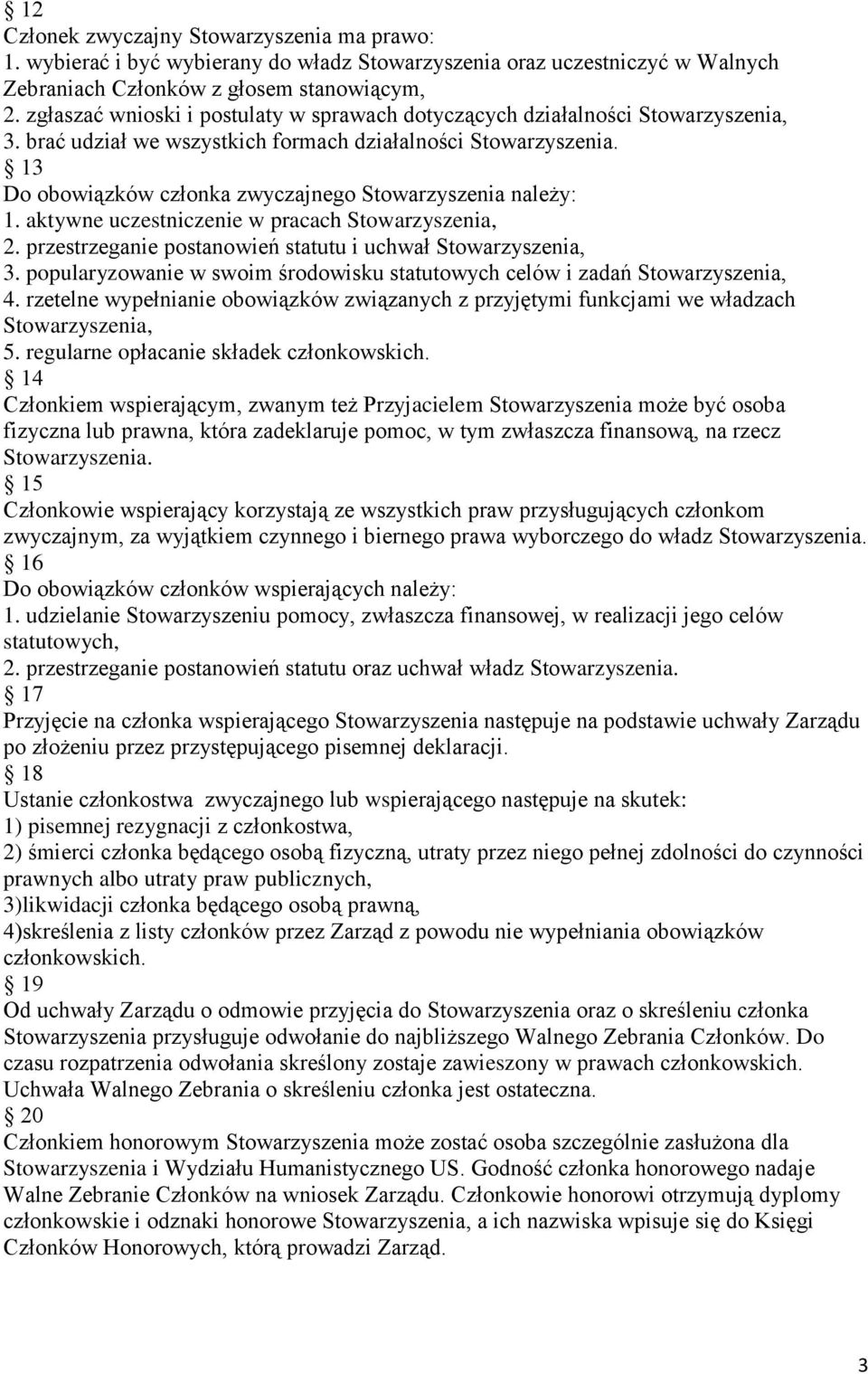 13 Do obowiązków członka zwyczajnego Stowarzyszenia należy: 1. aktywne uczestniczenie w pracach Stowarzyszenia, 2. przestrzeganie postanowień statutu i uchwał Stowarzyszenia, 3.