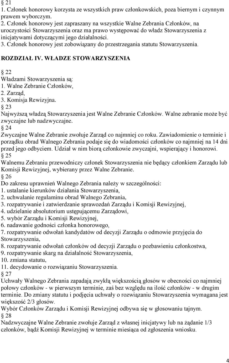 Członek honorowy jest zobowiązany do przestrzegania statutu Stowarzyszenia. ROZDZIAŁ IV. WŁADZE STOWARZYSZENIA 22 Władzami Stowarzyszenia są: 1. Walne Zebranie Członków, 2. Zarząd, 3.