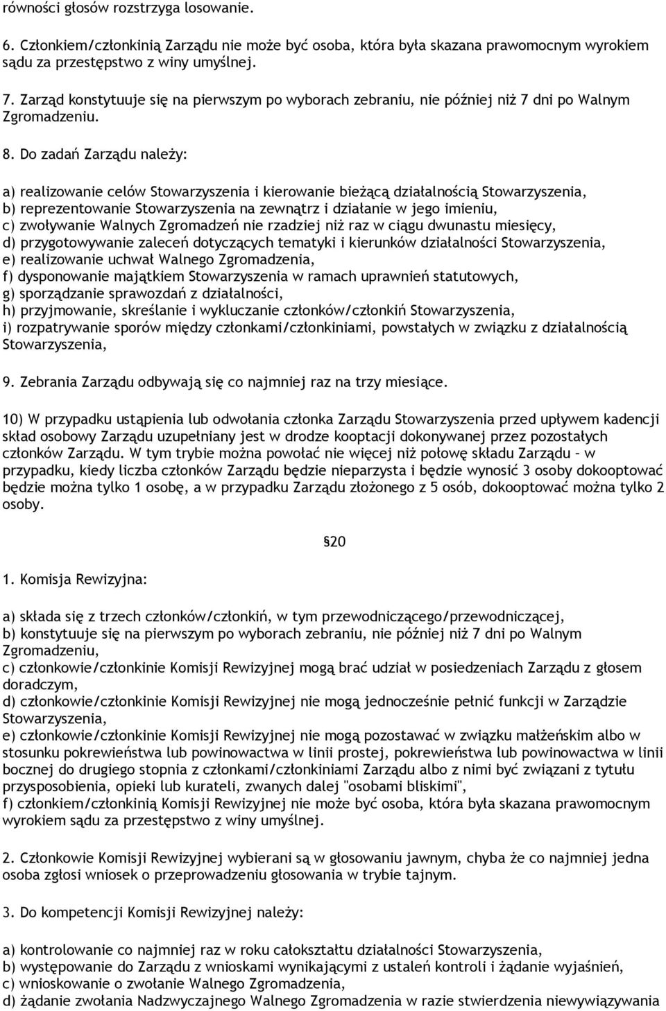 Do zadań Zarządu należy: a) realizowanie celów Stowarzyszenia i kierowanie bieżącą działalnością Stowarzyszenia, b) reprezentowanie Stowarzyszenia na zewnątrz i działanie w jego imieniu, c)