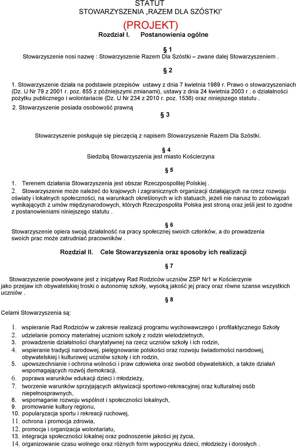 2. Stowarzyszenie posiada osobowość prawną 2 3 Stowarzyszenie posługuje się pieczęcią z napisem Stowarzyszenie Razem Dla Szóstki. 4 Siedzibą Stowarzyszenia jest miasto Kościerzyna 1.