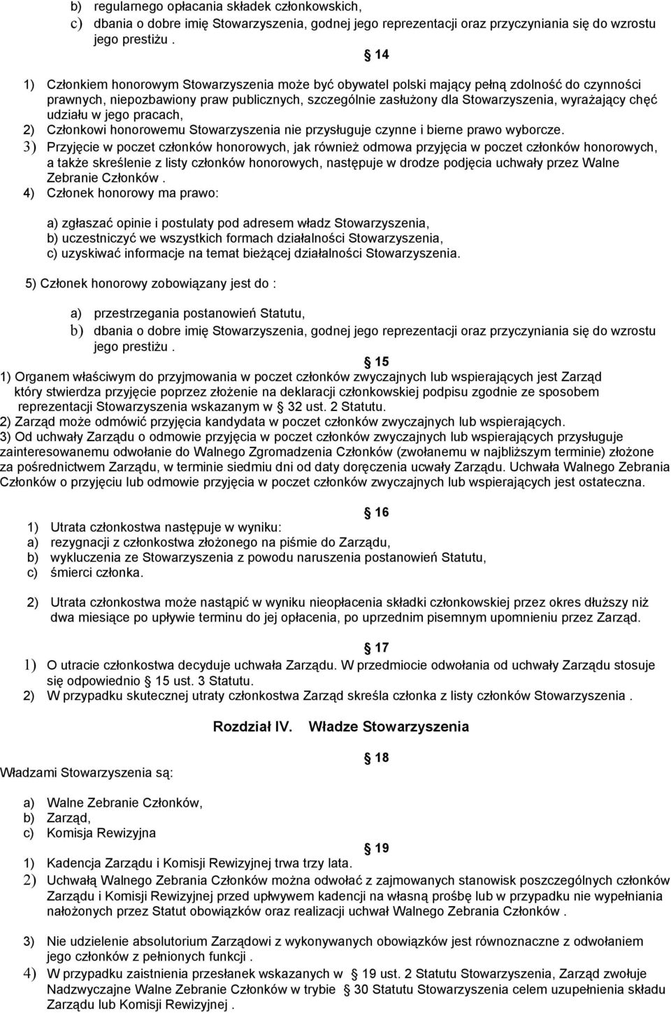 chęć udziału w jego pracach, 2) Członkowi honorowemu Stowarzyszenia nie przysługuje czynne i bierne prawo wyborcze.