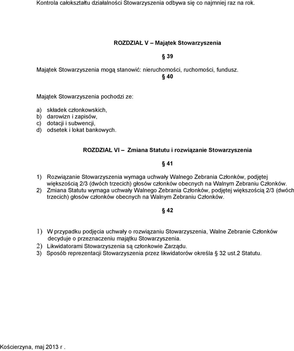 ROZDZIAŁ VI Zmiana Statutu i rozwiązanie Stowarzyszenia 41 1) Rozwiązanie Stowarzyszenia wymaga uchwały Walnego Zebrania Członków, podjętej większością 2/3 (dwóch trzecich) głosów członków obecnych