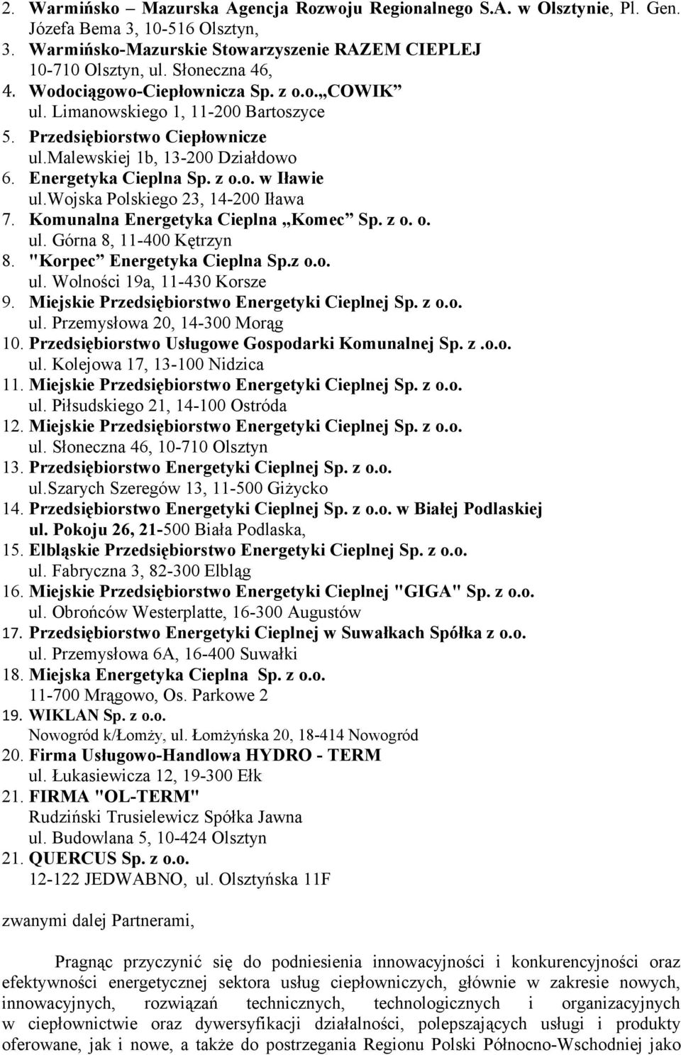 wojska Polskiego 23, 14-200 Iława 7. Komunalna Energetyka Cieplna Komec Sp. z o. o. ul. Górna 8, 11-400 Kętrzyn 8. "Korpec Energetyka Cieplna Sp.z o.o. ul. Wolności 19a, 11-430 Korsze 9.