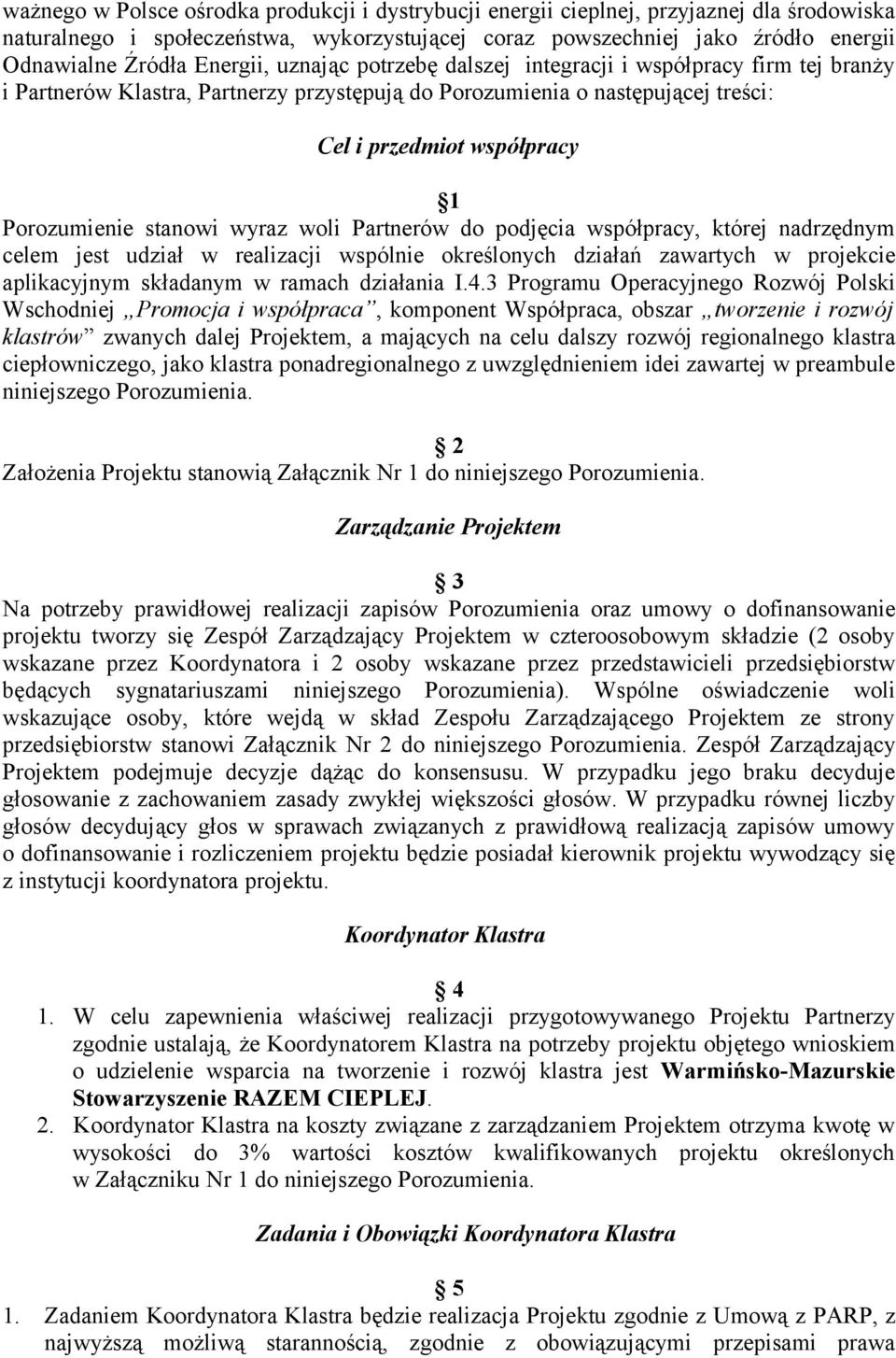 stanowi wyraz woli Partnerów do podjęcia współpracy, której nadrzędnym celem jest udział w realizacji wspólnie określonych działań zawartych w projekcie aplikacyjnym składanym w ramach działania I.4.