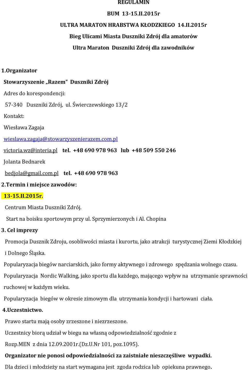 wz@interia.pl tel. +48 690 978 963 lub +48 509 550 246 Jolanta Bednarek bedjola@gmail.com.pl tel. +48 690 978 963 2.Termin i miejsce zawodów: 13-15.II.2015r. Centrum Miasta Duszniki Zdrój.