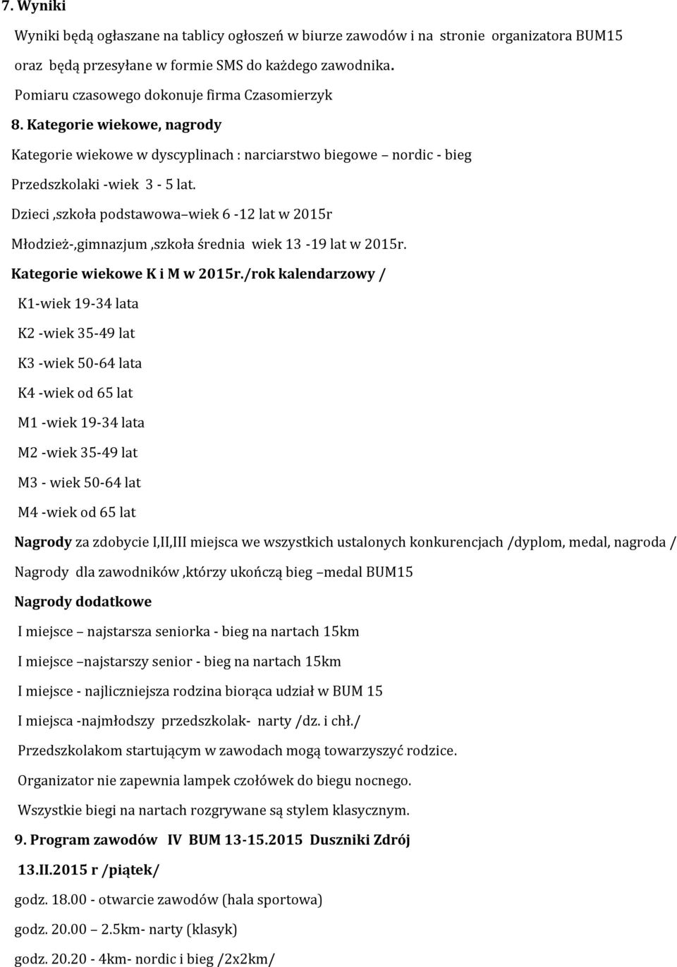 Dzieci,szkoła podstawowa wiek 6-12 lat w 2015r Młodzież-,gimnazjum,szkoła średnia wiek 13-19 lat w 2015r. Kategorie wiekowe K i M w 2015r.