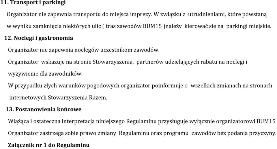 Noclegi i gastronomia Organizator nie zapewnia noclegów uczestnikom zawodów. Organizator wskazuje na stronie Stowarzyszenia, partnerów udzielających rabatu na noclegi i wyżywienie dla zawodników.