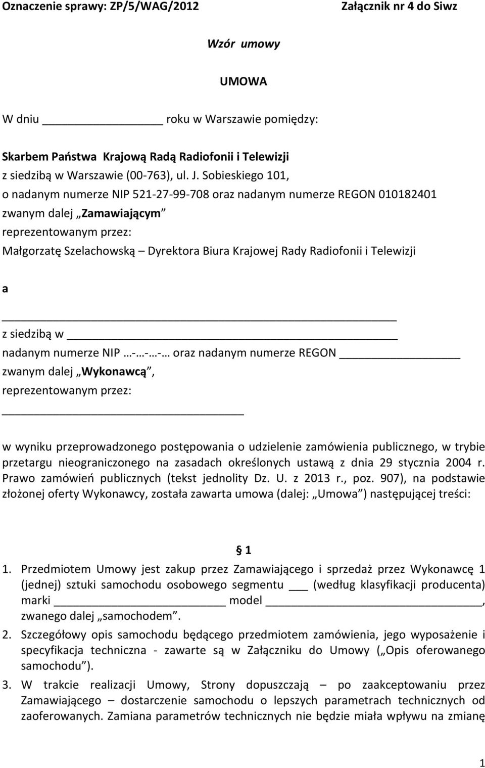 Radiofonii i Telewizji a z siedzibą w nadanym numerze NIP - - - oraz nadanym numerze REGON zwanym dalej Wykonawcą, reprezentowanym przez: w wyniku przeprowadzonego postępowania o udzielenie