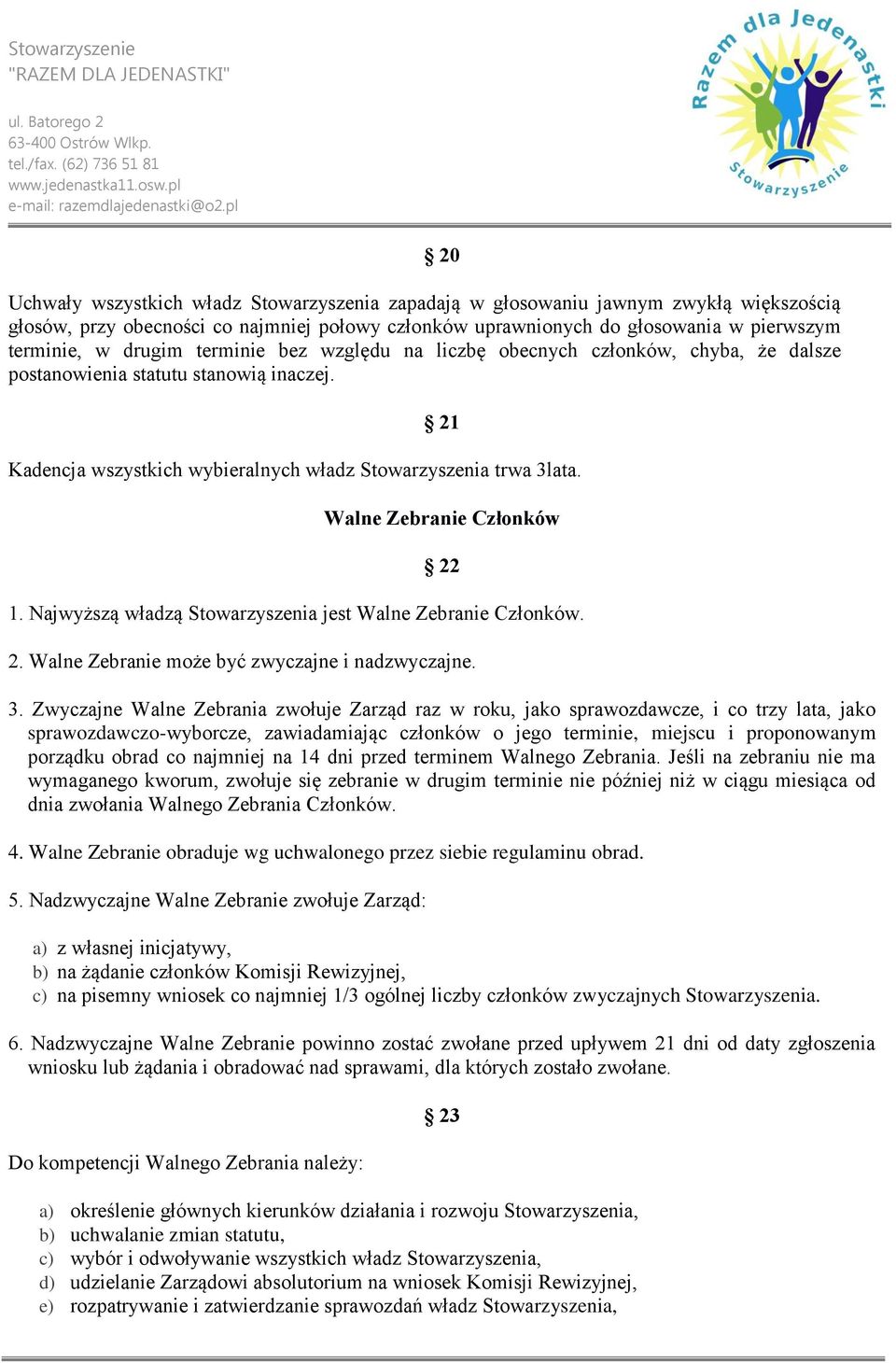 Walne Zebranie Członków 22 1. Najwyższą władzą Stowarzyszenia jest Walne Zebranie Członków. 2. Walne Zebranie może być zwyczajne i nadzwyczajne. 3.