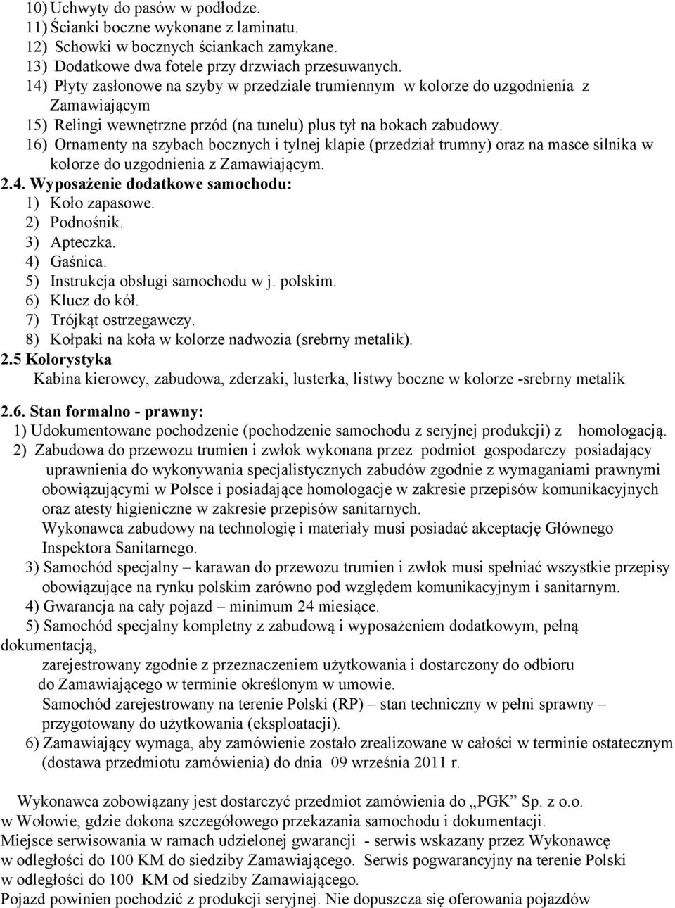 16) Ornamenty na szybach bocznych i tylnej klapie (przedział trumny) oraz na masce silnika w kolorze do uzgodnienia z Zamawiającym. 2.4. Wyposażenie dodatkowe samochodu: 1) Koło zapasowe.