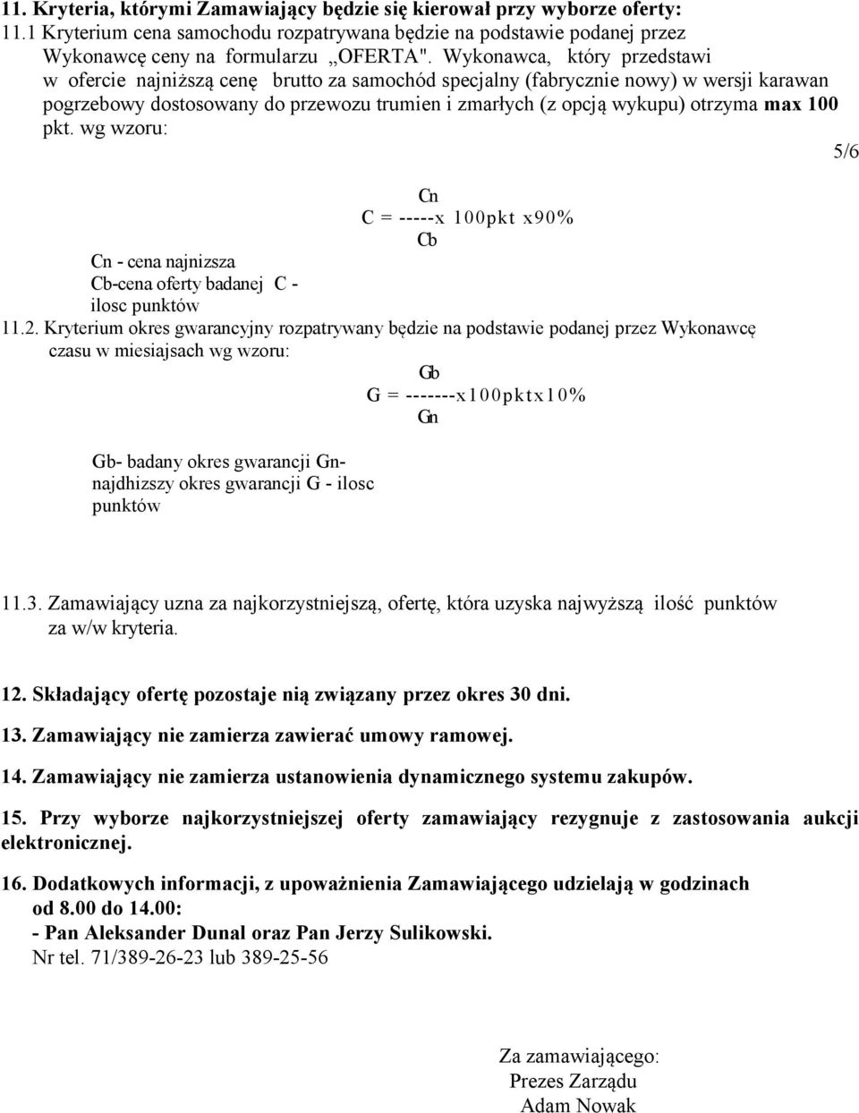 100 pkt. wg wzoru: 5/6 Cn C = -----x 100pkt x90% Cb Cn - cena najnizsza Cb-cena oferty badanej C - ilosc punktów 11.2.