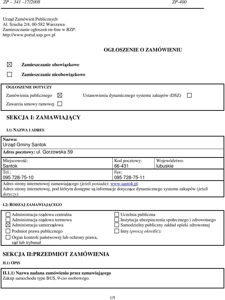 SEKCJA I: ZAMAWIAJĄCY I.1) NAZWA I ADRES Nazwa: Urząd Gminy Santok Adres pocztowy: ul. Gorzowska 59 Miejscowość: Santok Kod pocztowy: 66-431 Województwo: lubuskie Tel.