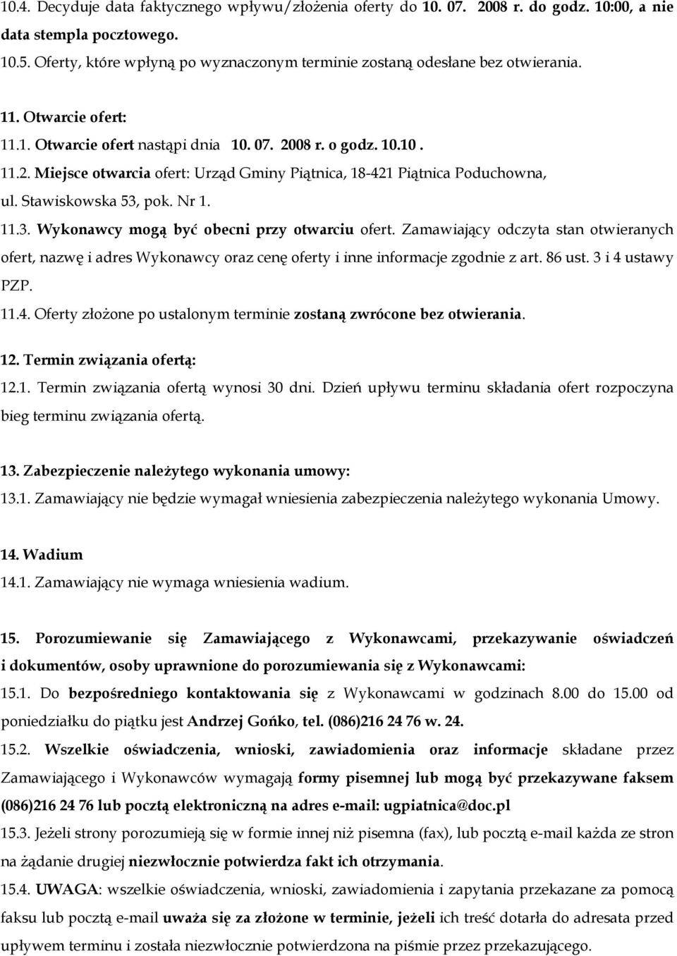 08 r. o godz. 10.10. 11.2. Miejsce otwarcia ofert: Urząd Gminy Piątnica, 18-421 Piątnica Poduchowna, ul. Stawiskowska 53, pok. Nr 1. 11.3. Wykonawcy mogą być obecni przy otwarciu ofert.