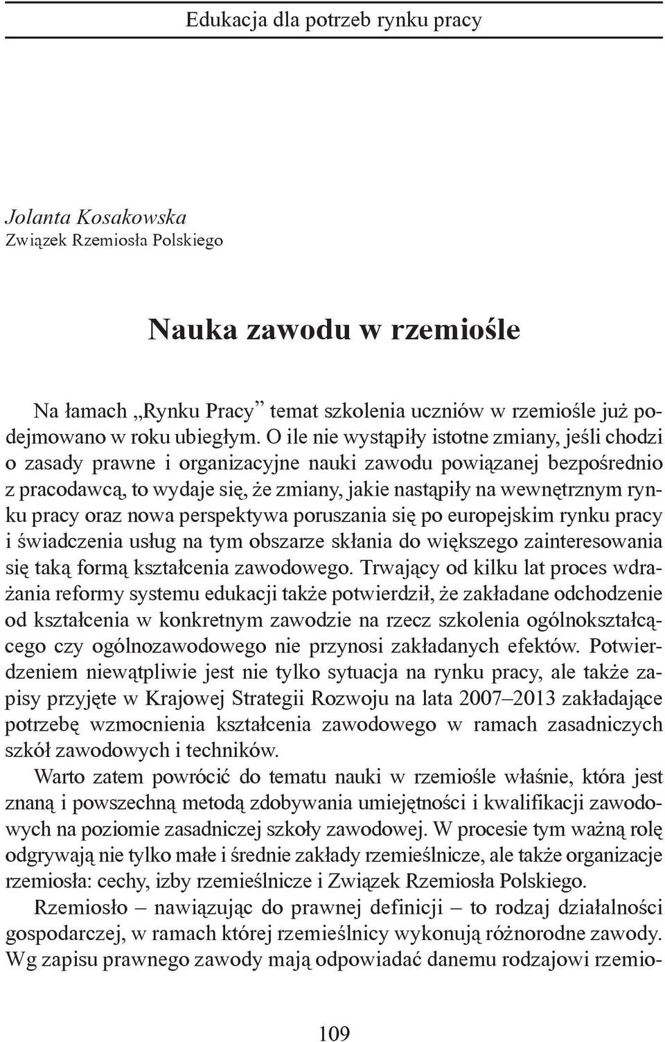 pracy oraz nowa perspektywa poruszania się po europejskim rynku pracy i świadczenia usług na tym obszarze skłania do większego zainteresowania się taką formą kształcenia zawodowego.