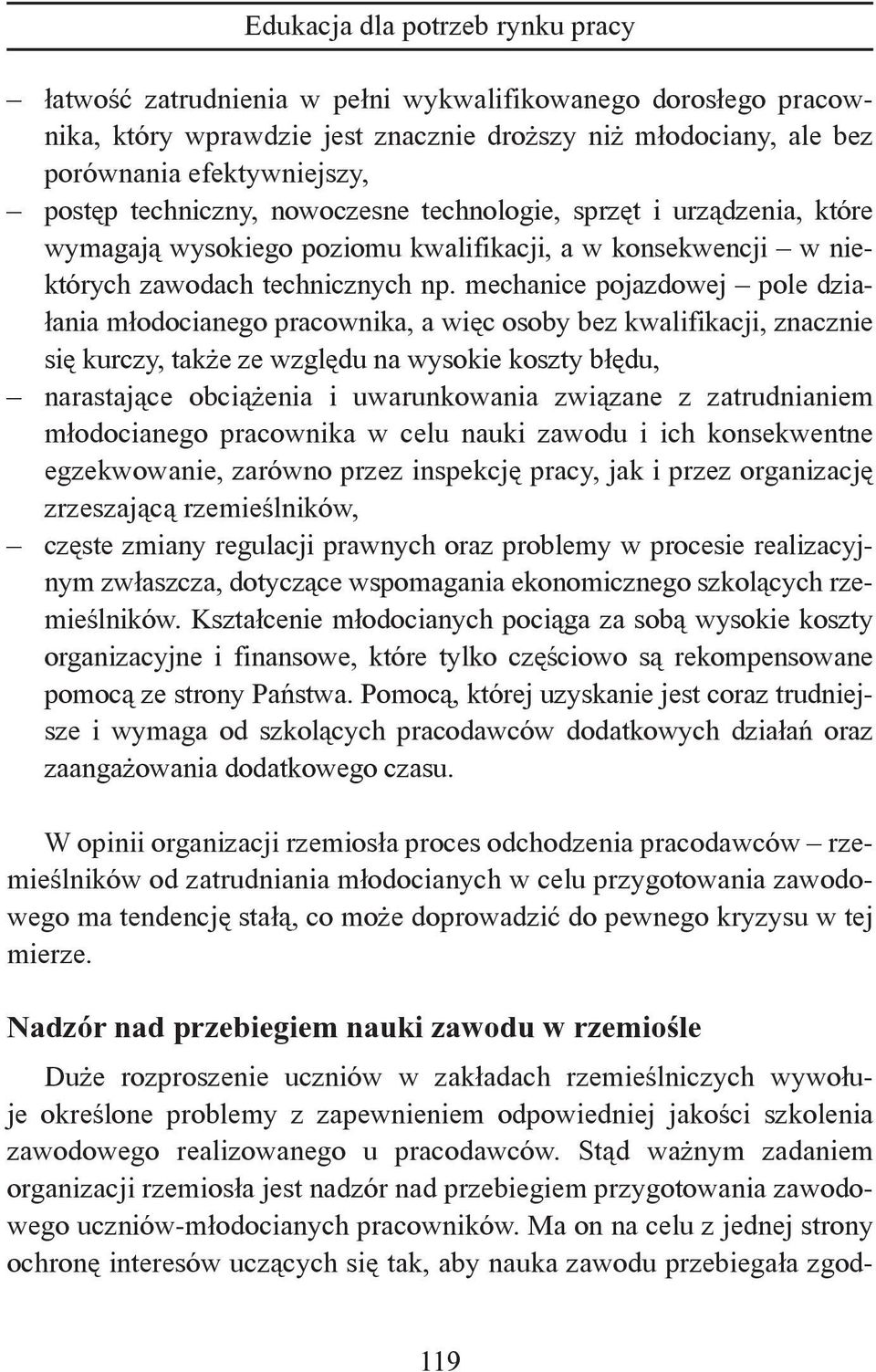 mechanice pojazdowej pole działania młodocianego pracownika, a więc osoby bez kwalifikacji, znacznie się kurczy, także ze względu na wysokie koszty błędu, narastające obciążenia i uwarunkowania