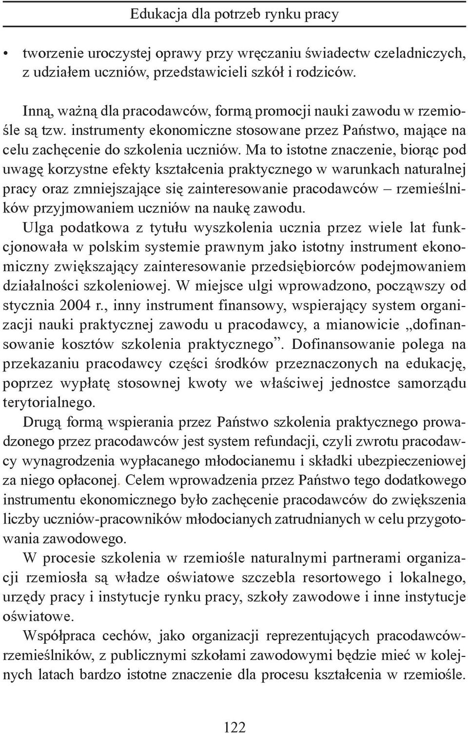 Ma to istotne znaczenie, biorąc pod uwagę korzystne efekty kształcenia praktycznego w warunkach naturalnej pracy oraz zmniejszające się zainteresowanie pracodawców rzemieślników przyjmowaniem uczniów