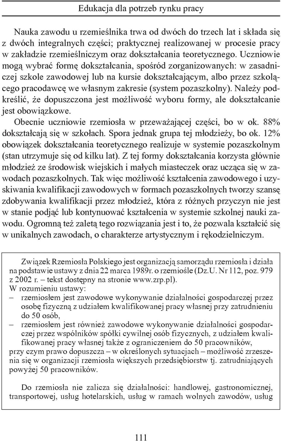 pozaszkolny). Należy podkreślić, że dopuszczona jest możliwość wyboru formy, ale dokształcanie jest obowiązkowe. Obecnie uczniowie rzemiosła w przeważającej części, bo w ok.