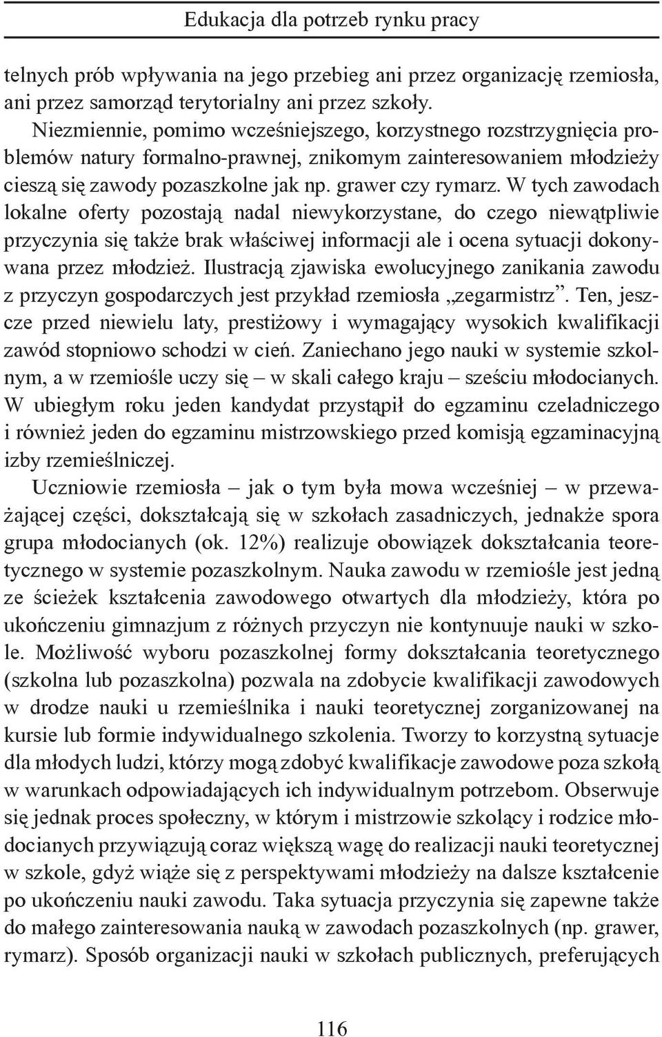 W tych zawodach lokalne oferty pozostają nadal niewykorzystane, do czego niewątpliwie przyczynia się także brak właściwej informacji ale i ocena sytuacji dokonywana przez młodzież.