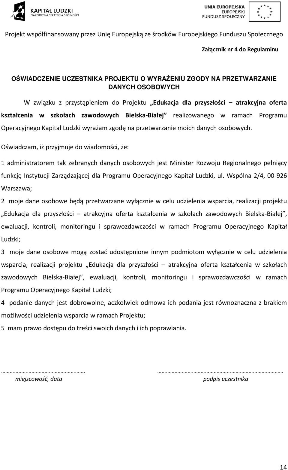 Oświadczam, iż przyjmuje do wiadomości, że: 1 administratorem tak zebranych danych osobowych jest Minister Rozwoju Regionalnego pełniący funkcję Instytucji Zarządzającej dla Programu Operacyjnego