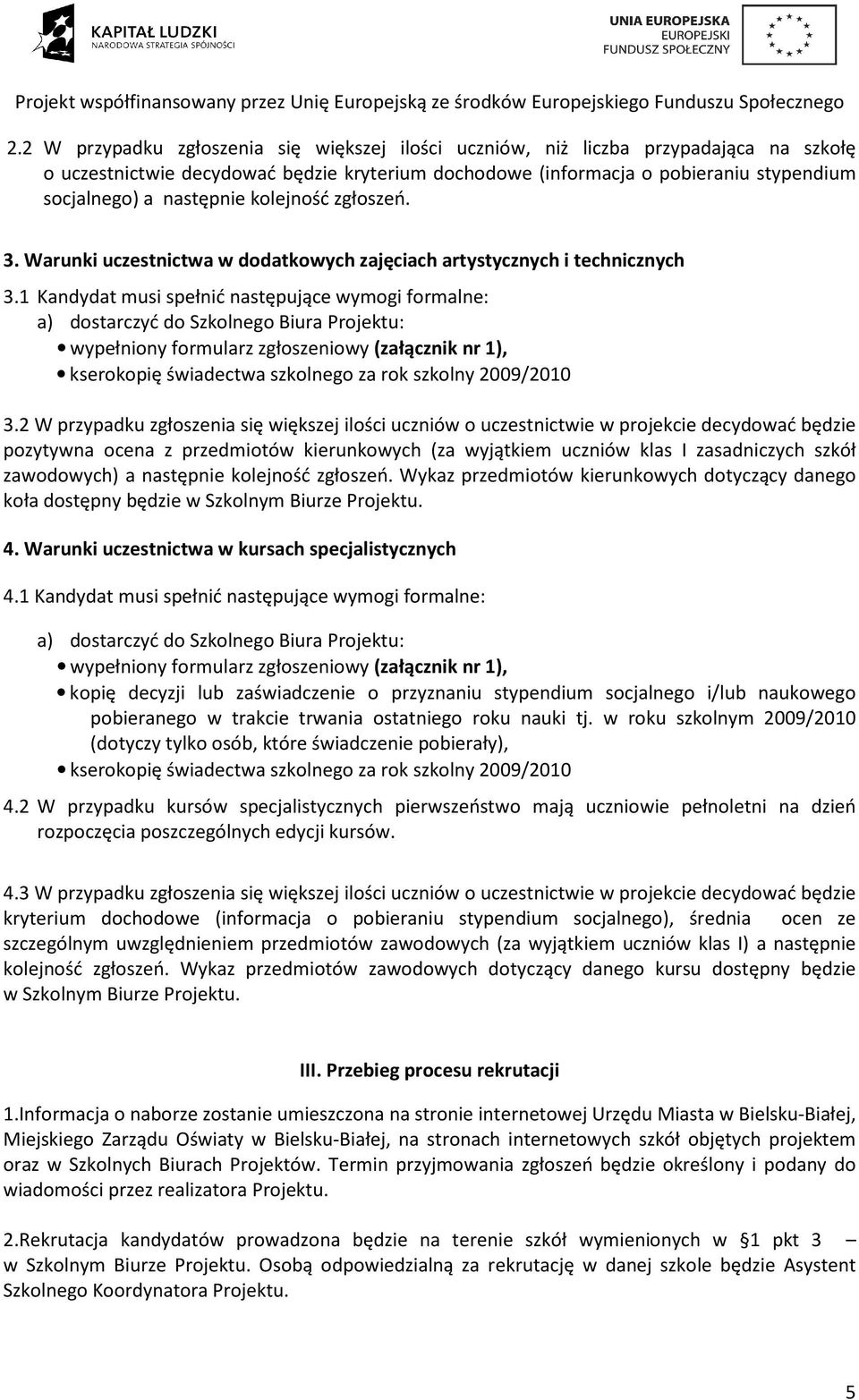 1 Kandydat musi spełnić następujące wymogi formalne: a) dostarczyć do Szkolnego Biura Projektu: wypełniony formularz zgłoszeniowy (załącznik nr 1), kserokopię świadectwa szkolnego za rok szkolny